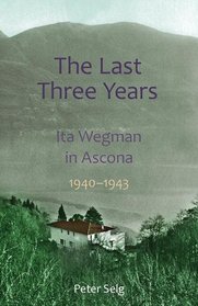 The Last Three Years: Ita Wegman in Ascona, 1940-1943