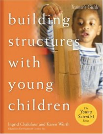 Building Structures with Young Children-Trainer's Guide (The Young Scientist Series)