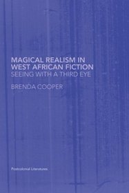 Magical Realism in West African Fiction: Seeing With a Third Eye (Postcolonial Literatures)