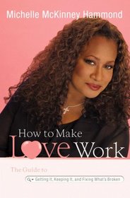 How to Make Love Work: The Guide to Getting It, Keeping It, and Fixing What's Broken (Faithwords)