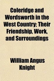 Coleridge and Wordsworth in the West Country; Their Friendship, Work, and Surroundings