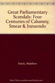 Great Parliamentary Scandals: Four Centuries of Calumny, Smear & Innuendo
