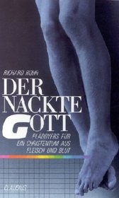 Der nackte Gott. Pldoyers fr ein Christentum aus Fleisch und Blut.