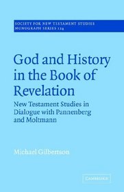 God and History in the Book of Revelation : New Testament Studies in Dialogue with Pannenberg and Moltmann (Society for New Testament Studies Monograph Series)