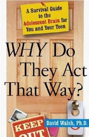 WHY Do They Act That Way? : A Survival Guide to the Adolescent Brain for You and Your Teen