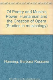 Of Poetry and Music's Power: Humanism and the Creation of Opera (Studies in musicology)