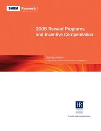 2005 Reward Program and Incentive Compensation: A Study by the Society for Human Resource Management (Shrm Research)