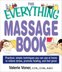 The Everything Massage Book: Practical, Simple Techniques You Can Use at Home to Relieve Stress, Promote Healing, and Feel Great (Everything Series)