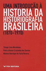 Uma Introducao a Historia da Historiografia Brasileira 1870 - 1970 (Em Portugues do Brasil)