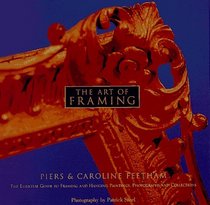 Art of Framing, The : The Essential Guide to Framing and Hanging Paintings, Photographs, and Collectio ns