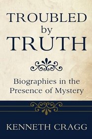Troubled by Truth: Biographies in the Presence of Mysteries