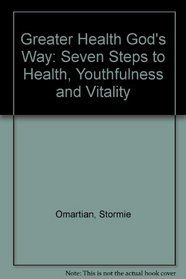 Greater Health God's Way: Seven Steps to Health, Youthfulness and Vitality