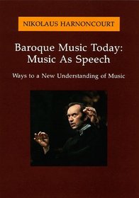 Baroque Music Today: Music As Speech : Ways to a New Understanding of Music