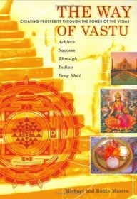 The Way of Vastu: Ceating Prosperity Through the Power of the Vedas : Achieve Success Through Indian Feng Shui