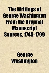 The Writings of George Washington From the Original Manuscript Sources, 1745-1799