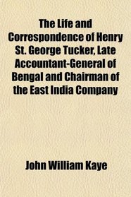 The Life and Correspondence of Henry St. George Tucker, Late Accountant-General of Bengal and Chairman of the East India Company