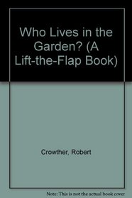 Who Lives in the Garden? (A Lift-the-Flap Book)