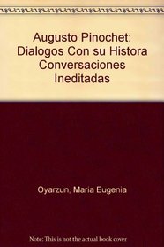 Augusto Pinochet: Dialogos Con Su Historia