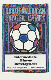 North American Soccer Camps: Intermediate Player Development (Ideas for Working with 9 - 11 Year Old Players)