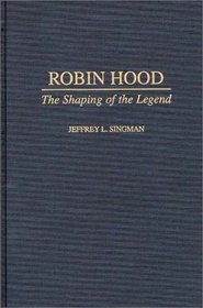 Robin Hood : The Shaping of the Legend (Contributions to the Study of World Literature)