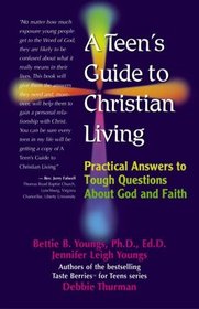 A Teen's Guide to Christian Living : Practical Answers to Tough Questions About God and Faith