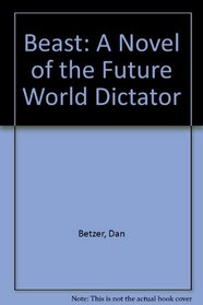 Beast: A Novel of the Future World Dictator