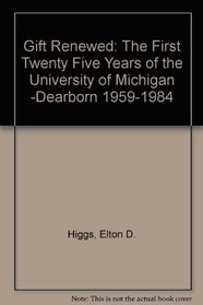 Gift Renewed: The First Twenty Five Years of the University of Michigan -Dearborn 1959-1984