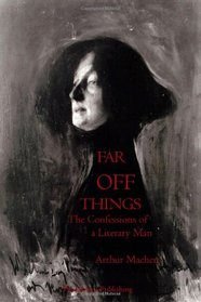 Far Off Things: The Confessions of a Literary Man