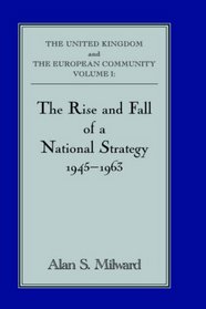 The Rise and Fall of a National Strategy: The UK and The European Community (The United Kingdom and the European Community, Vol 1)