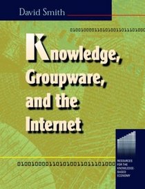 Knowledge, Groupware and the Internet (Resources for the Knowledge-Based Economy Series)