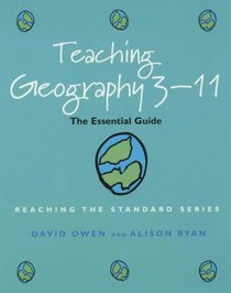 Teaching Geography 3-11: The Essential Guide (Reaching the Standard)