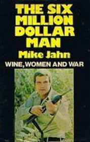 Wine, Women and War (Six Million Dollar Man, Bk 1)