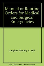 Manual of Routine Orders for Medical and Surgical Emergencies
