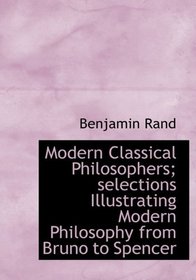 Modern Classical Philosophers; selections Illustrating Modern Philosophy from Bruno to Spencer