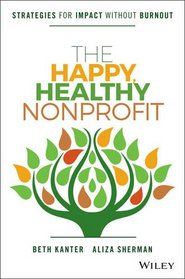 The Happy, Healthy Nonprofit: Strategies for Impact without Burnout