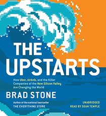 The Upstarts: How Uber, Airbnb, and the Killer Companies of the New Silicon Valley Are Changing the World