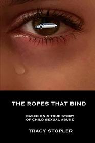 The Ropes That Bind: Based on a True Story of Child Sexual Abuse