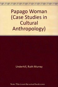 Papago Woman (Case Studies in Cultural Anthropology)