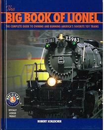 The Big Book Of Lionel: The Complete Guide To Owning and Running America's Favorite Toy Trains