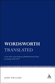 Wordsworth Translated: A Case Study in the Reception of British Romantic Poetry in Germany 1804-1914 (Continuum Reception Studies)