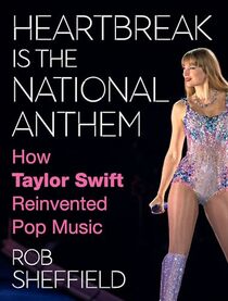 Heartbreak Is the National Anthem: How Taylor Swift Reinvented Pop Music