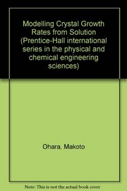Modelling Crystal Growth Rates from Solution (Prentice-Hall international series in the physical and chemical engineering sciences)