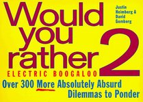 Would You Rather 2: Electric Boogaloo : Over 300 More Absolutely Absurd Dilemmas to Ponder