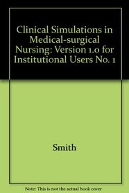 Clinical Simulations in Medical-Surgical Nursing I: Version 1.0 (No. 1)