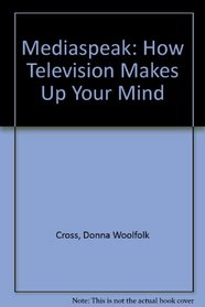 Mediaspeak: How Television Makes Up Your Mind