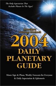2004 Daily Planetary Guide: Moon Sign & Phase, Weekly Forcasts for Everyone & Daily Aspectarian & Ephemeris (Llewellyn's Daily Planetary Guide)