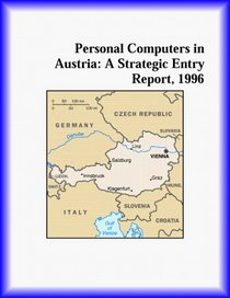 Personal Computers in Austria: A Strategic Entry Report, 1996 (Strategic Planning Series)