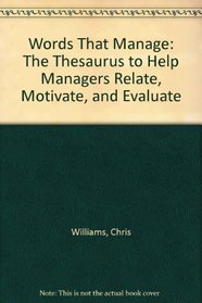 Words That Manage: The Thesaurus to Help Managers Relate, Motivate, and Evaluate