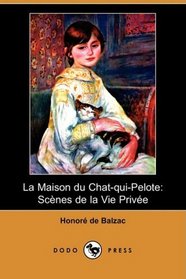 La Maison du Chat-qui-Pelote: Scenes de la Vie Privee (Dodo Press) (French Edition)