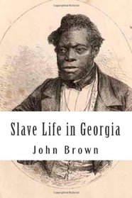 Slave Life in Georgia: A Narrative of the Life, Sufferings, and Escape of John Brown,  a Fugitive Slave, Now in England